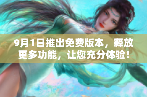 9月1日推出免費(fèi)版本，釋放更多功能，讓您充分體驗(yàn)！