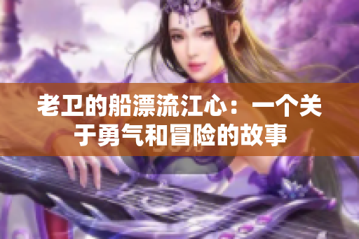 老衛(wèi)的船漂流江心：一個關(guān)于勇氣和冒險的故事
