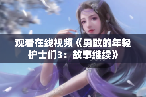 觀看在線視頻《勇敢的年輕護(hù)士們3：故事繼續(xù)》