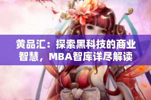 黃品匯：探索黑科技的商業(yè)智慧，MBA智庫(kù)詳盡解讀