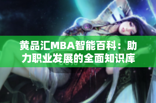 黃品匯MBA智能百科：助力職業(yè)發(fā)展的全面知識庫