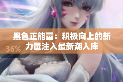 黑色正能量：積極向上的新力量注入最新潮入庫