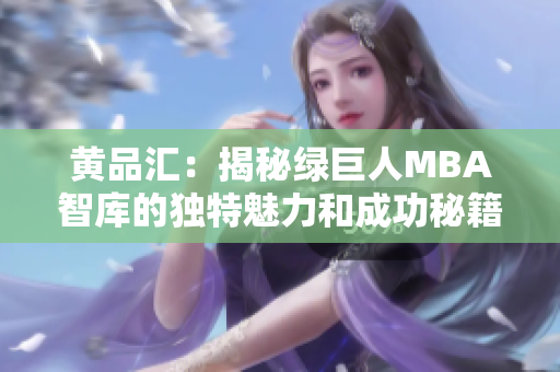 黃品匯：揭秘綠巨人MBA智庫(kù)的獨(dú)特魅力和成功秘籍