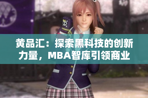 黃品匯：探索黑科技的創(chuàng)新力量，MBA智庫引領商業(yè)智慧變革