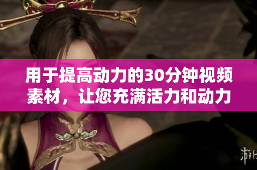 用于提高動力的30分鐘視頻素材，讓您充滿活力和動力