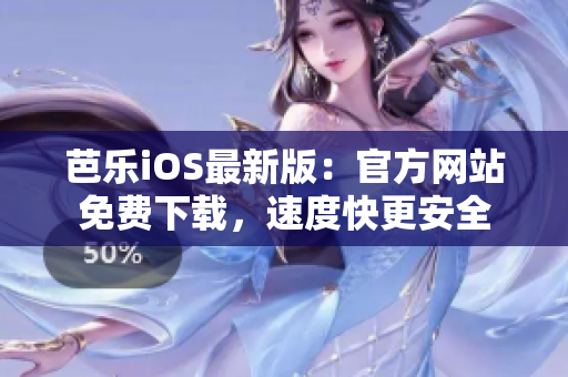 芭樂iOS最新版：官方網(wǎng)站免費下載，速度快更安全