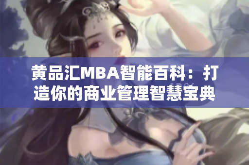 黃品匯MBA智能百科：打造你的商業(yè)管理智慧寶典