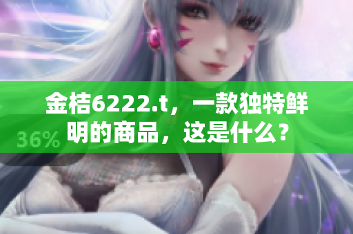 金桔6222.t，一款獨(dú)特鮮明的商品，這是什么？