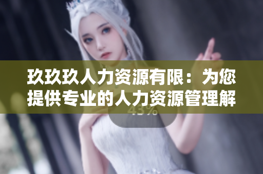 玖玖玖人力資源有限：為您提供專業(yè)的人力資源管理解決方案