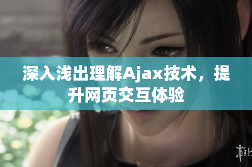 深入淺出理解Ajax技術(shù)，提升網(wǎng)頁交互體驗(yàn)