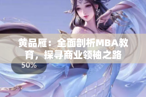 黃品雁：全面剖析MBA教育，探尋商業(yè)領(lǐng)袖之路