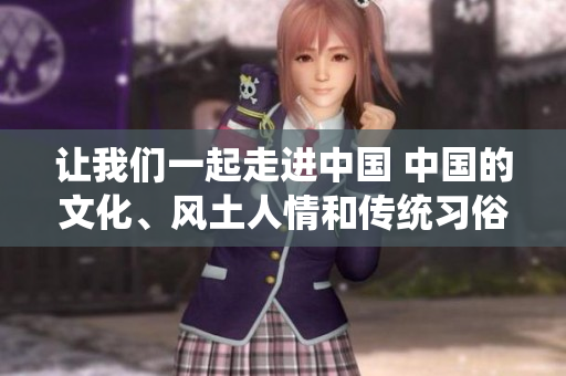讓我們一起走進(jìn)中國 中國的文化、風(fēng)土人情和傳統(tǒng)習(xí)俗
