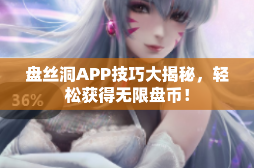 盤絲洞APP技巧大揭秘，輕松獲得無限盤幣！
