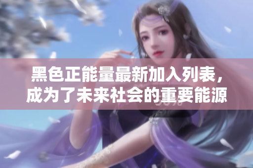 黑色正能量最新加入列表，成為了未來社會的重要能源