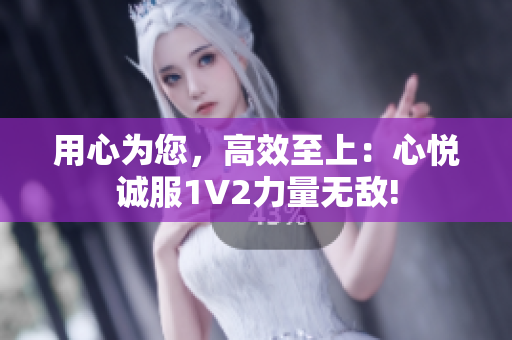 用心為您，高效至上：心悅誠服1V2力量無敵!