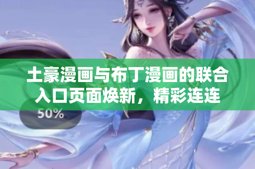土豪漫畫與布丁漫畫的聯(lián)合入口頁面煥新，精彩連連