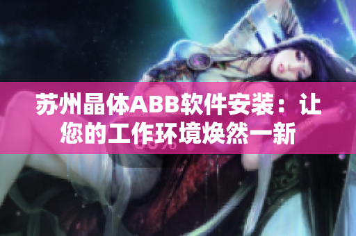 蘇州晶體ABB軟件安裝：讓您的工作環(huán)境煥然一新