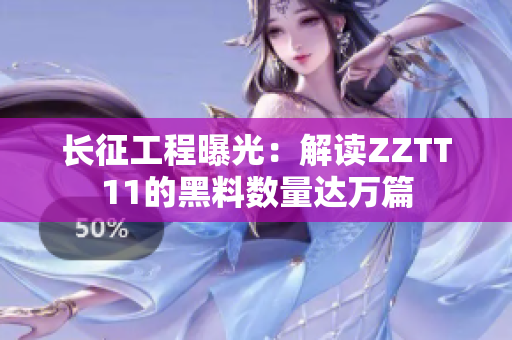長征工程曝光：解讀ZZTT11的黑料數量達萬篇