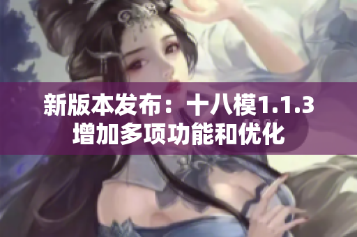新版本發(fā)布：十八模1.1.3增加多項(xiàng)功能和優(yōu)化