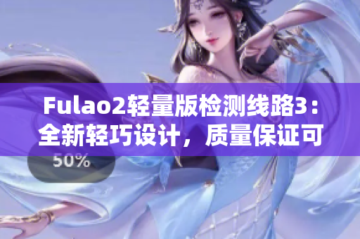 Fulao2輕量版檢測線路3：全新輕巧設(shè)計，質(zhì)量保證可靠