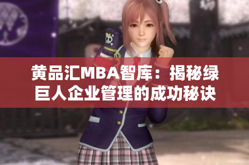 黃品匯MBA智庫(kù)：揭秘綠巨人企業(yè)管理的成功秘訣