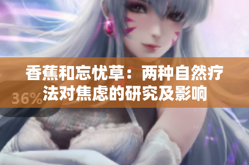 香蕉和忘憂草：兩種自然療法對焦慮的研究及影響