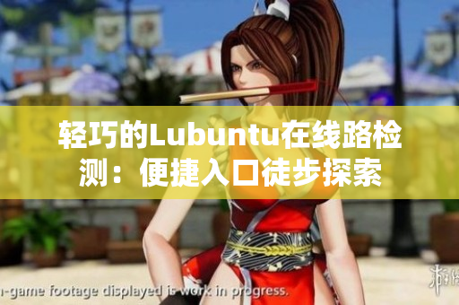 輕巧的Lubuntu在線路檢測：便捷入口徒步探索