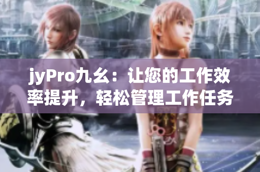 jyPro九幺：讓您的工作效率提升，輕松管理工作任務