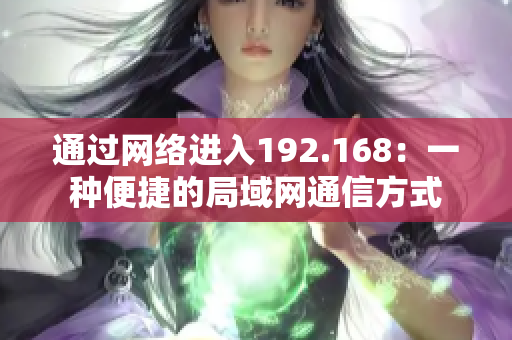 通過網(wǎng)絡(luò)進(jìn)入192.168：一種便捷的局域網(wǎng)通信方式