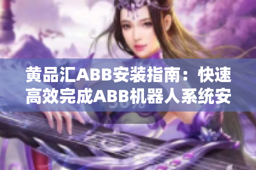 黃品匯ABB安裝指南：快速高效完成ABB機器人系統(tǒng)安裝