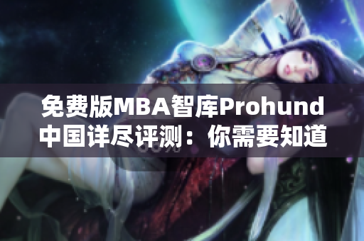 免費版MBA智庫Prohund中國詳盡評測：你需要知道的一切