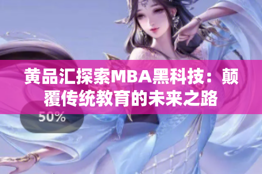 黃品匯探索MBA黑科技：顛覆傳統(tǒng)教育的未來之路