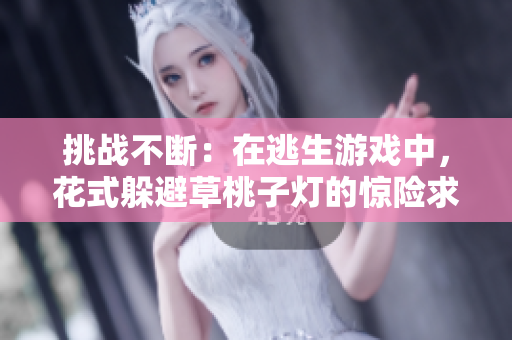 挑戰(zhàn)不斷：在逃生游戲中，花式躲避草桃子燈的驚險求生之旅