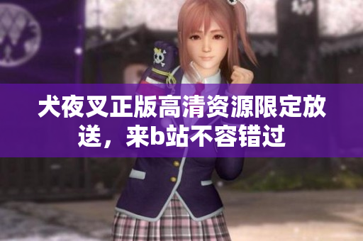 犬夜叉正版高清資源限定放送，來(lái)b站不容錯(cuò)過