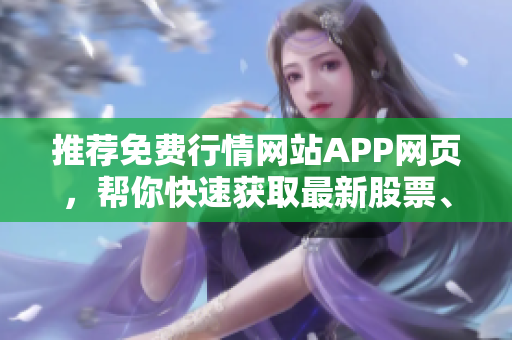 推薦免費行情網(wǎng)站APP網(wǎng)頁，幫你快速獲取最新股票、外匯行情