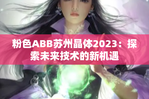 粉色ABB蘇州晶體2023：探索未來技術(shù)的新機(jī)遇