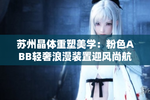 蘇州晶體重塑美學(xué)：粉色ABB輕奢浪漫裝置迎風(fēng)尚航