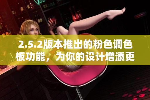 2.5.2版本推出的粉色調(diào)色板功能，為你的設(shè)計增添更多魅力