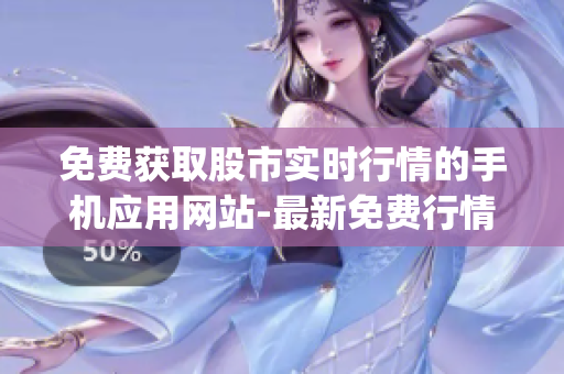 免費獲取股市實時行情的手機應(yīng)用網(wǎng)站-最新免費行情軟件app免費下載
