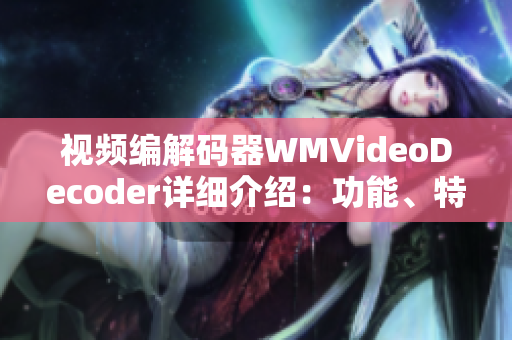 視頻編解碼器WMVideoDecoder詳細(xì)介紹：功能、特點及應(yīng)用領(lǐng)域
