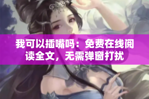 我可以插嘴嗎：免費(fèi)在線閱讀全文，無(wú)需彈窗打擾