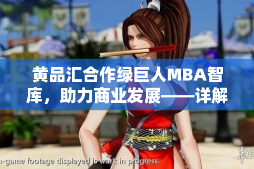 黃品匯合作綠巨人MBA智庫，助力商業(yè)發(fā)展——詳解合作背后的深度戰(zhàn)略與商機(jī)