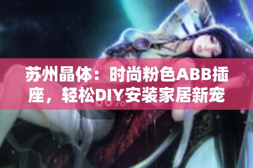 蘇州晶體：時(shí)尚粉色ABB插座，輕松DIY安裝家居新寵