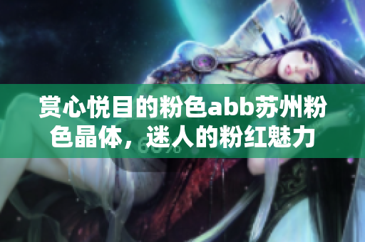 賞心悅目的粉色abb蘇州粉色晶體，迷人的粉紅魅力
