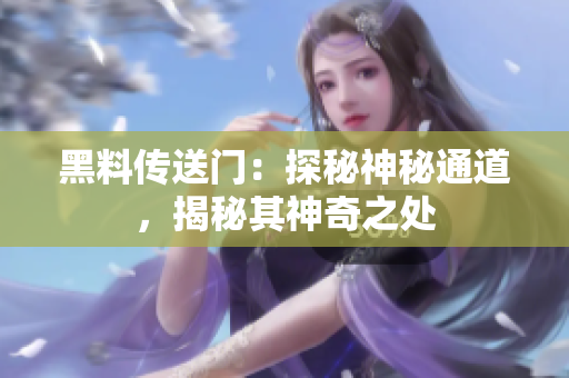 黑料傳送門：探秘神秘通道，揭秘其神奇之處