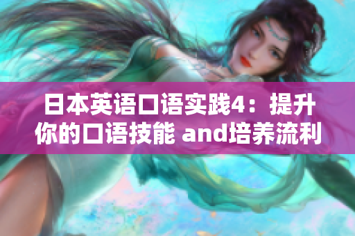 日本英語(yǔ)口語(yǔ)實(shí)踐4：提升你的口語(yǔ)技能 and培養(yǎng)流利的英語(yǔ)對(duì)話能力