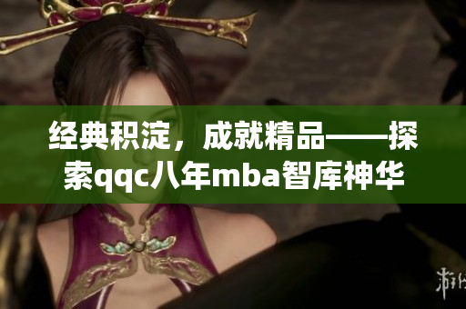 經(jīng)典積淀，成就精品——探索qqc八年mba智庫(kù)神華