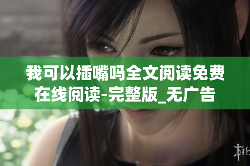 我可以插嘴嗎全文閱讀免費在線閱讀-完整版_無廣告