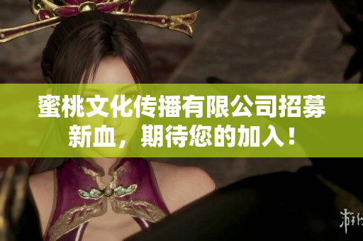 蜜桃文化傳播有限公司招募新血，期待您的加入！
