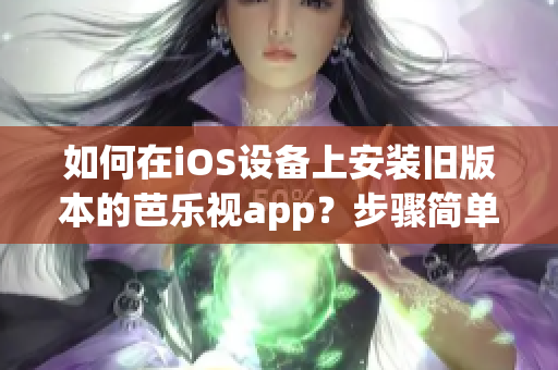 如何在iOS設(shè)備上安裝舊版本的芭樂視app？步驟簡單易行，讓您輕松重返芭樂視的精彩世界！
